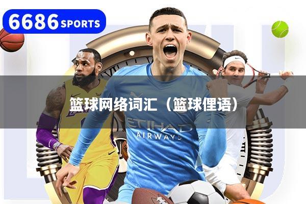 篮球网络词汇（篮球俚语）