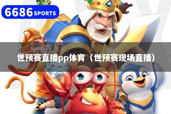 世预赛直播pp体育（世预赛现场直播）