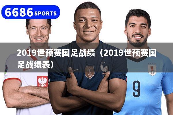 2019世预赛国足战绩(2019世预赛国足战绩表)