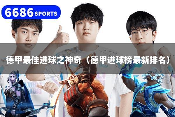 德甲最佳进球之神奇（德甲进球榜最新排名）