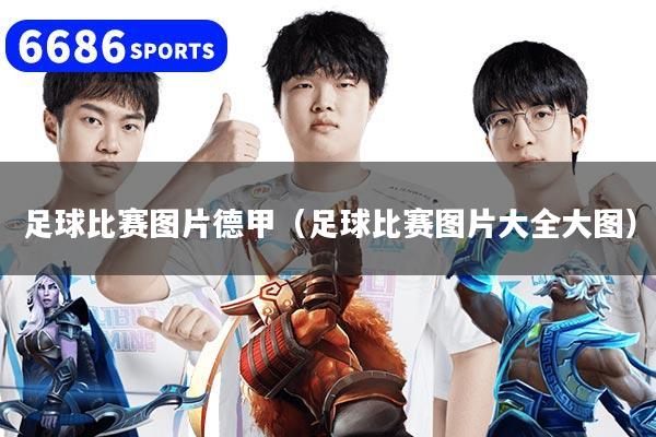 详细阅读:足球比赛图片德甲(足球比赛图片大全大图) 足球比赛图片德甲(足球比赛图片大全大图)