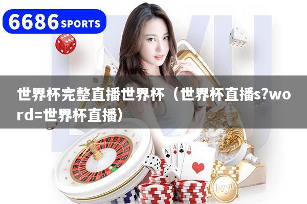 世界杯完整直播世界杯（世界杯直播s?word=世界杯直播）