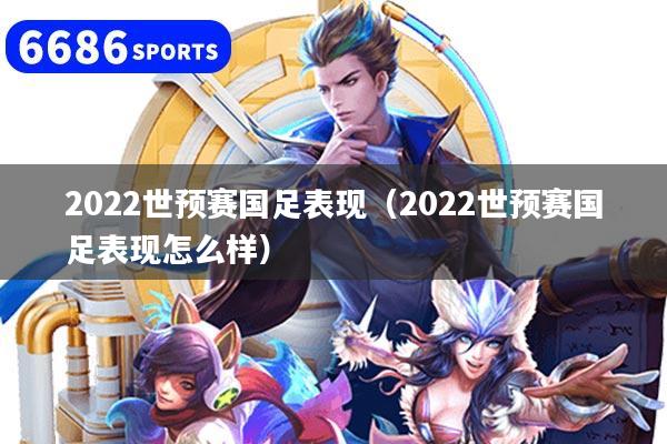 2022世预赛国足表现（2022世预赛国足表现怎么样）