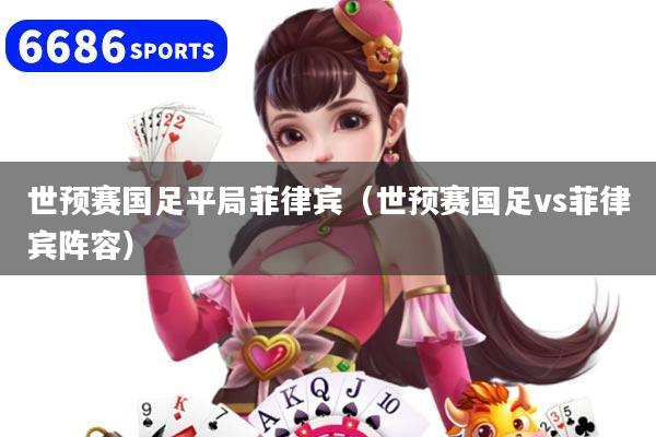 世预赛国足平局菲律宾（世预赛国足vs菲律宾阵容）