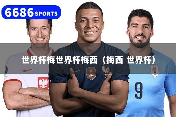 世界杯梅世界杯梅西（梅西 世界杯）