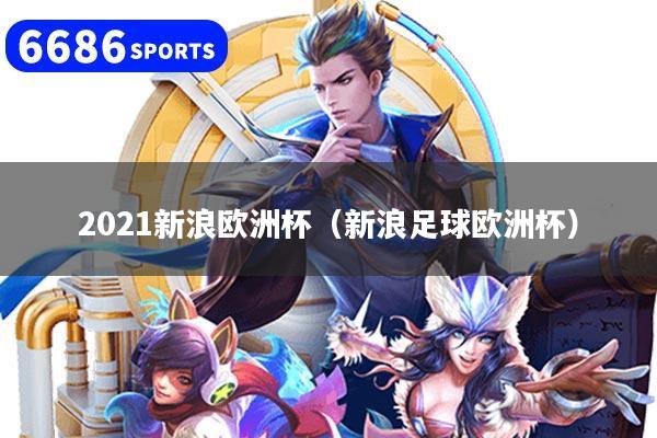2021新浪欧洲杯（新浪足球欧洲杯）