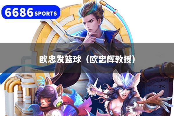 欧忠发篮球（欧忠辉教授）